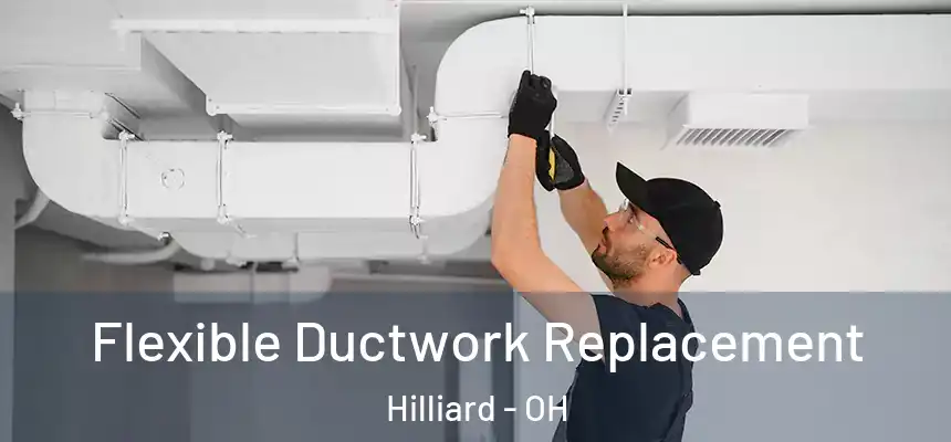  Flexible Ductwork Replacement Hilliard - OH